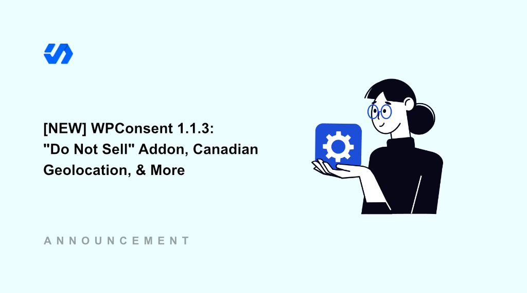 [NEW] WPConsent 1.1.3: “Do Not Sell” Addon, Canadian Geolocation, and Other Critical Updates